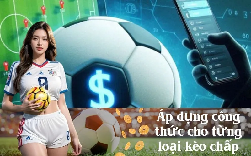 Áp dụng công thức cho từng loại kèo chấp