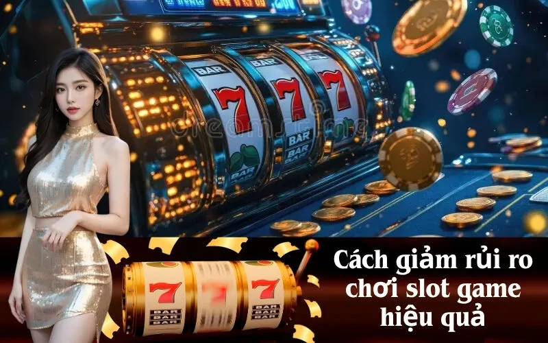 Cách giảm rủi ro chơi slot game hiệu quả