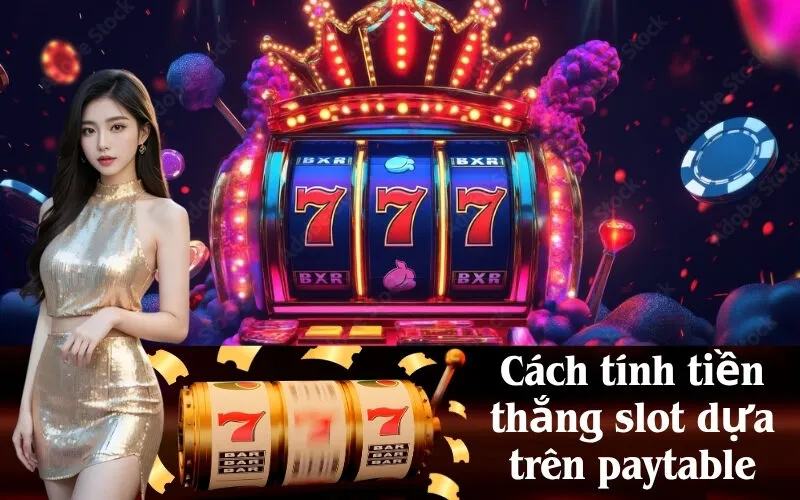 Cách tính tiền thắng slot dựa trên paytable