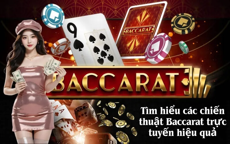 Tìm hiểu các chiến thuật Baccarat trực tuyến hiệu quả