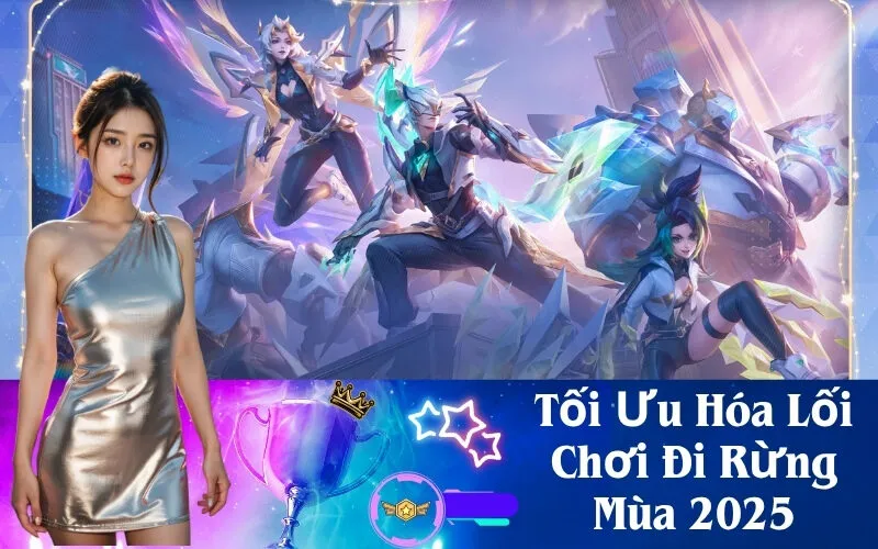 Tối Ưu Hóa Lối Chơi Đi Rừng Mùa 2025