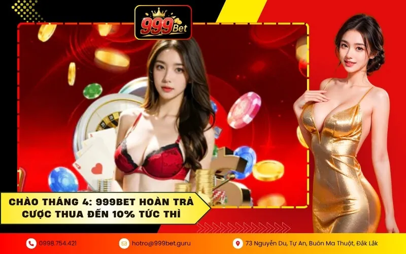 Chào Tháng 4: 999BET Hoàn Trả Cược Thua Đến 10% Tức Thì